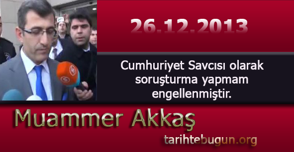 2013 - Muammer Akkaş soruşturma yapmam engellenmiştir